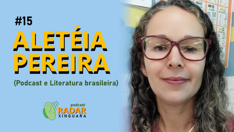 RADAR XINGUARA #15 – ALETÉIA PEREIRA