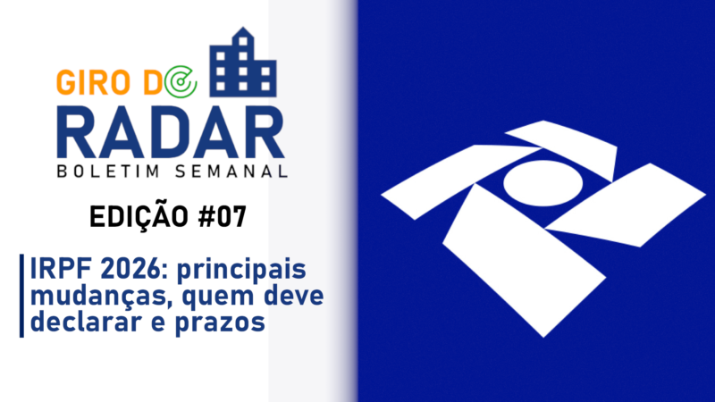 IRPF 2026: principais mudanças, quem deve declarar e prazos – Giro do Radar #07