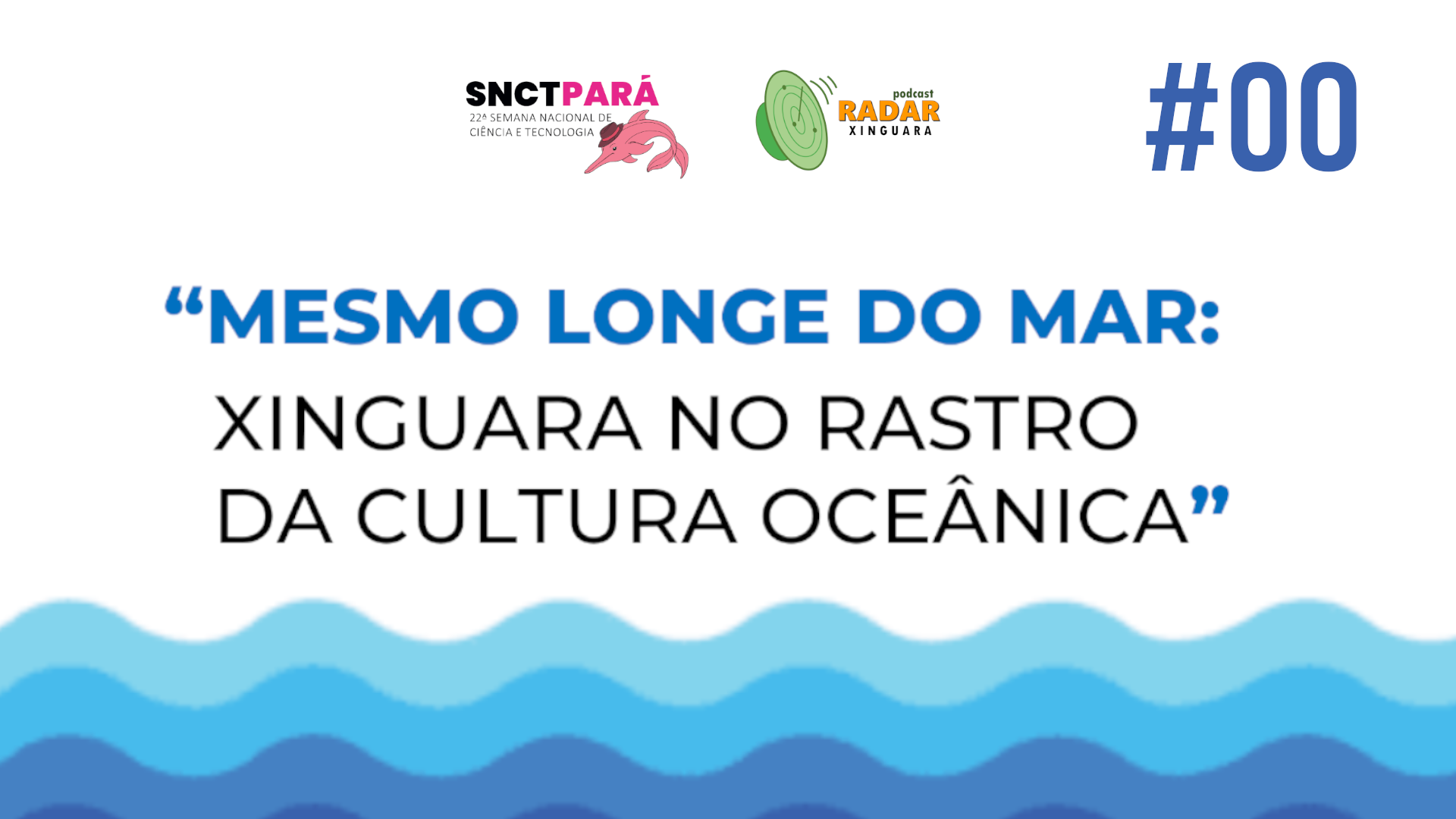 MESMO LONGE DO MAR: XINGUARA NO RASTRO DA CULTURA OCEÂNICA | SNCT 2025 | Episódio #00