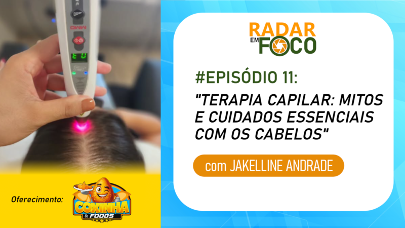 RADAR EM FOCO #11 – TERAPIA CAPILAR: VERDADES, MITOS E CUIDADOS ESSENCIAIS COM OS CABELOS