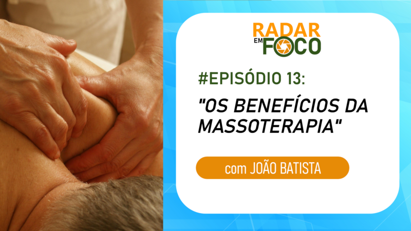 RADAR EM FOCO #13 – OS BENEFÍCIOS DA MASSOTERAPIA