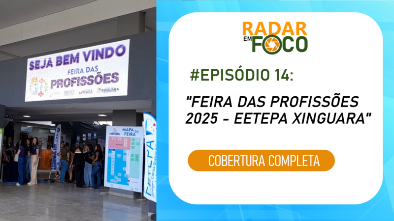 RADAR EM FOCO #14 – FEIRA DAS PROFISSÕES 2025 – EETEPA XINGUARA (COBERTURA COMPLETA)