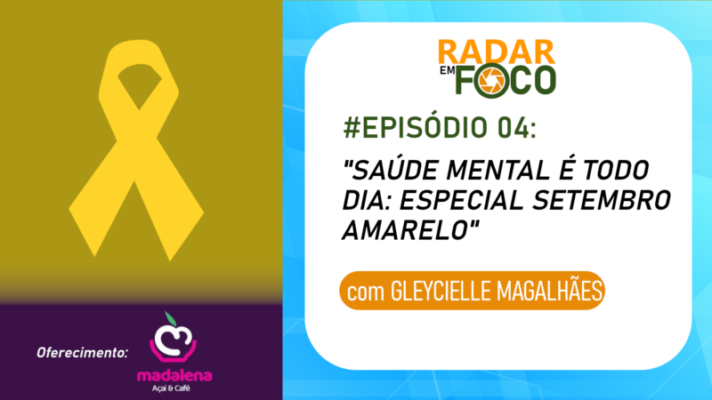RADAR EM FOCO #04 – SAÚDE MENTAL É TODO DIA: ESPECIAL SETEMBRO AMARELO