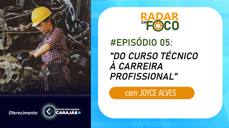 RADAR EM FOCO #05 – DO CURSO TÉCNICO À CARREIRA PROFISSIONAL