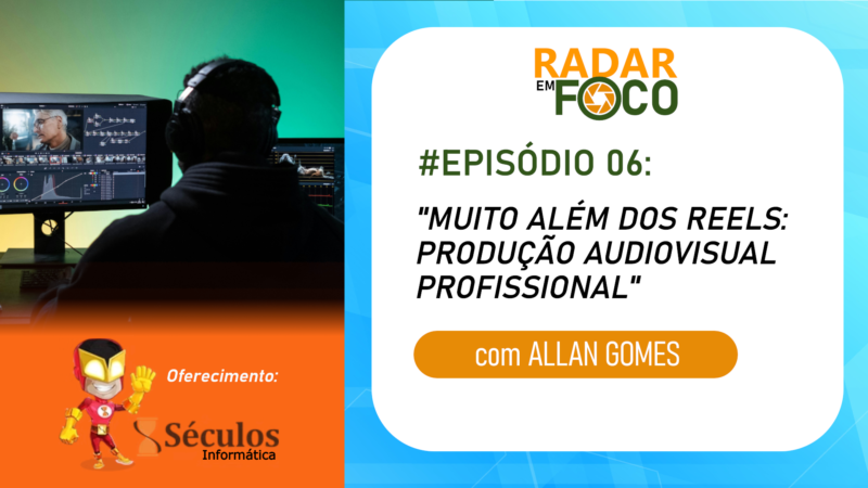 RADAR EM FOCO #06 – MUITO ALÉM DOS REELS: PRODUÇÃO AUDIOVISUAL PROFISSIONAL