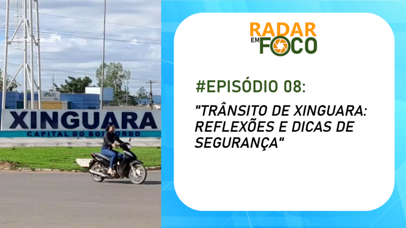 RADAR EM FOCO #08 – TRÂNSITO DE XINGUARA: REFLEXÕES E DICAS DE SEGURANÇA
