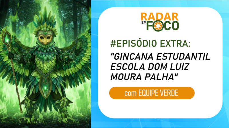 RADAR EM FOCO #EDIÇÃO EXTRA – EQUIPE VERDE, DA GINCANA ESTUDANTIL ESCOLA ESTADUAL DOM LUIZ