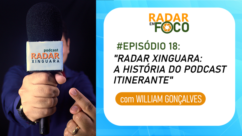 RADAR EM FOCO #18 – RADAR XINGUARA: A HISTÓRIA DO PODCAST ITINERANTE