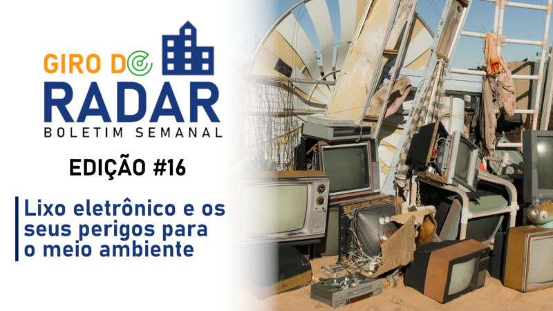 Lixo eletrônico e os seus perigos para o meio ambiente – Giro do Radar #16