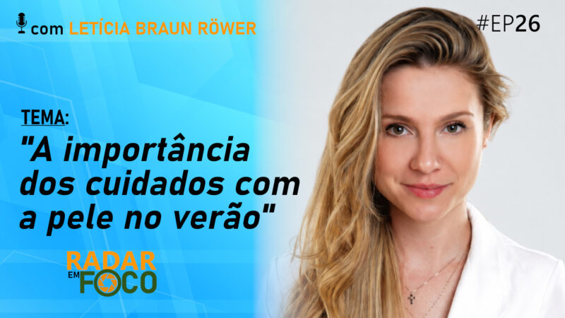 A IMPORTÂNCIA DOS CUIDADOS COM A PELE NO VERÃO – Radar em Foco #26