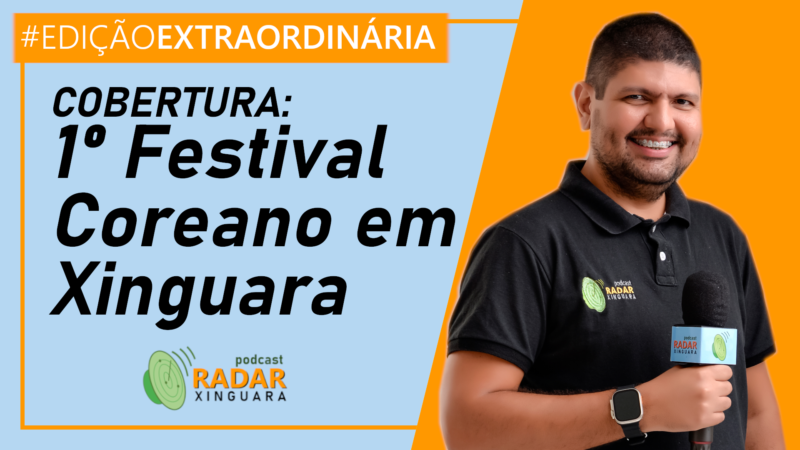 COBERTURA: 1º Festival Coreano em Xinguara – Radar Xinguara #EdiçãoExtraordinária